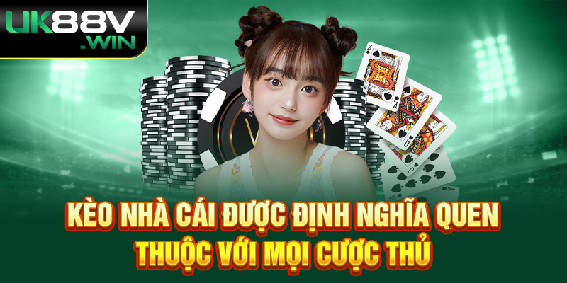 Kèo nhà cái được định nghĩa quen thuộc với mọi cược thủ