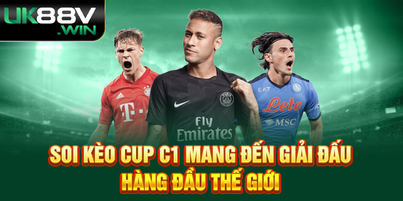 Soi kèo Cup C1 mang đến giải đấu hàng đầu thế giới