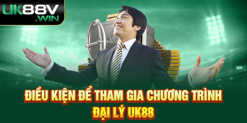 Điều kiện để tham gia chương trình đại lý UK88