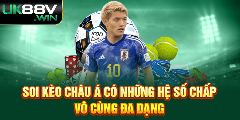 Soi kèo Châu Á có những hệ số chấp vô cùng đa dạng