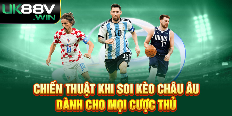 Chiến thuật khi soi kèo Châu Âu dành cho mọi cược thủ