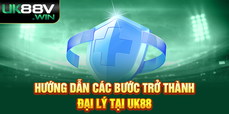 Hướng dẫn các bước trở thành đại lý tại UK88