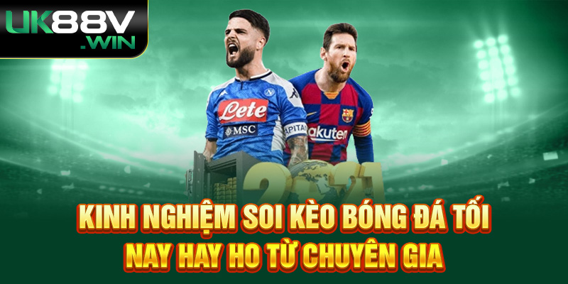 Kinh nghiệm soi kèo bóng đá tối nay hay ho từ chuyên gia