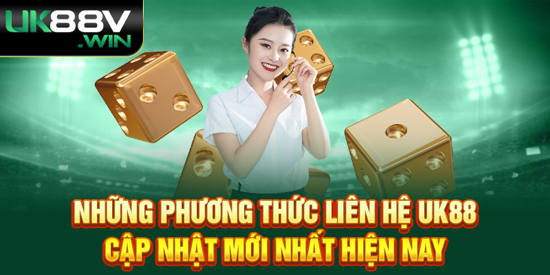 Những phương thức liên hệ UK88 cập nhật mới nhất hiện nay