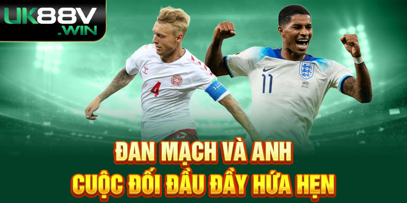 Đan Mạch và Anh - cuộc đối đầu đầy hứa hẹn